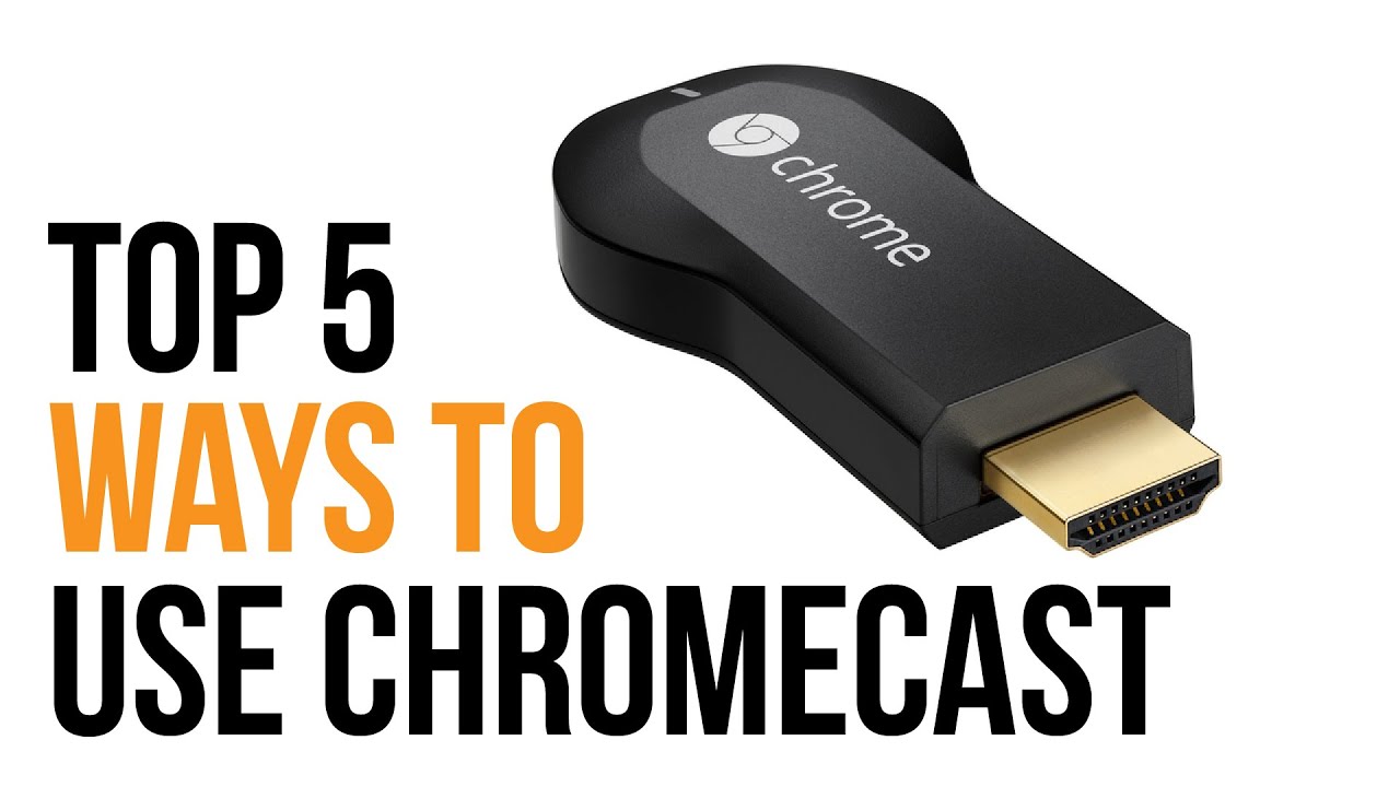 Top 5 Ways to Use the Chromecast