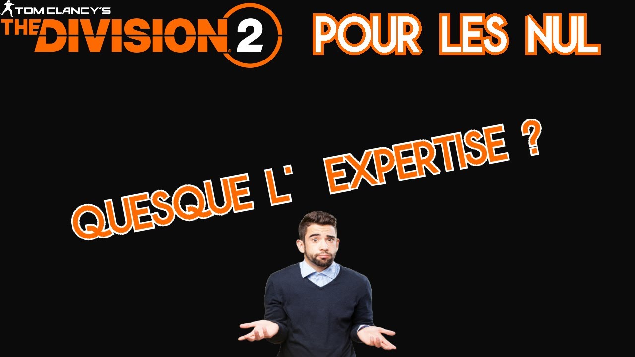 Division 2 Pour Les Nul - L'expertise, qu'est-ce que sait ?