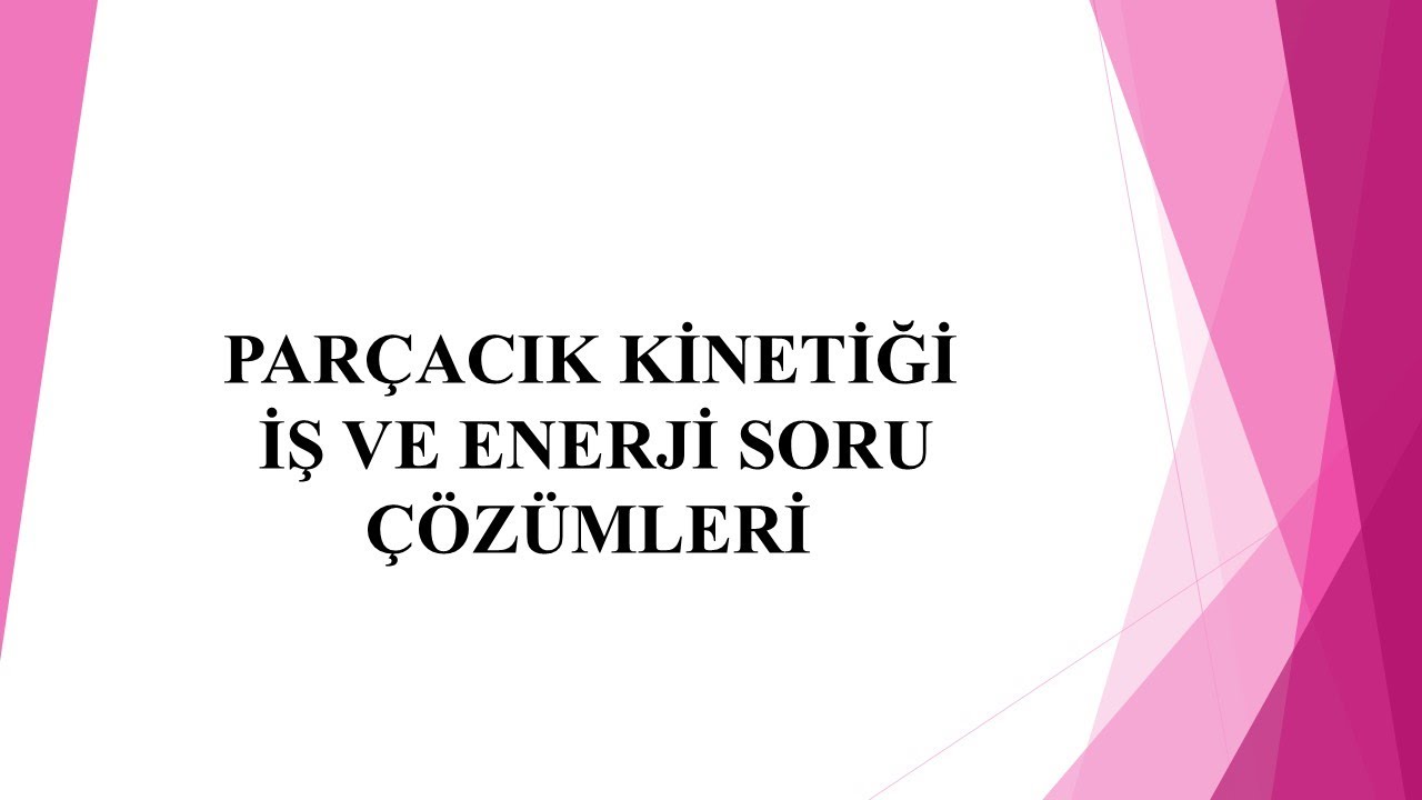 Parçacık Kinetiği İş ve Enerji Soru Çözümleri