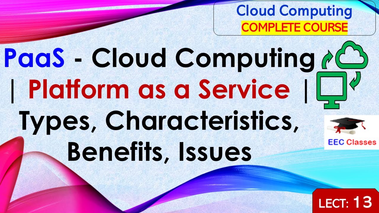L13: PaaS - Cloud Computing | Platform as a Service | Types, Characteristics, Benefits, Issues