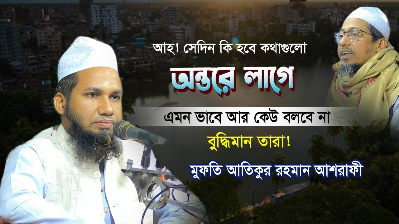 আহ! সেদিন কি হবে কথাগুলো অন্তরে লাগে এমন ভাবে আর কেউ বলবে না | মুফতি আতিকুর রহমান আশরাফী