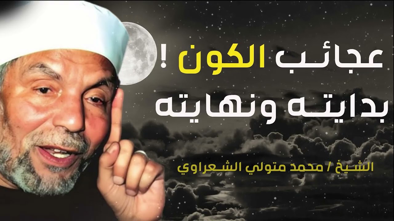 الشيخ الشعراوي || عجائب الكون وبدايته ونهايته