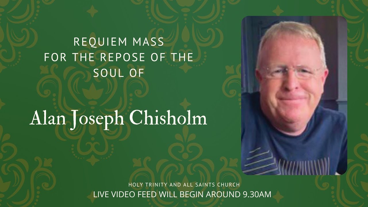 The Requiem Mass for the Repose of the Soul of Alan Joseph Chisholm