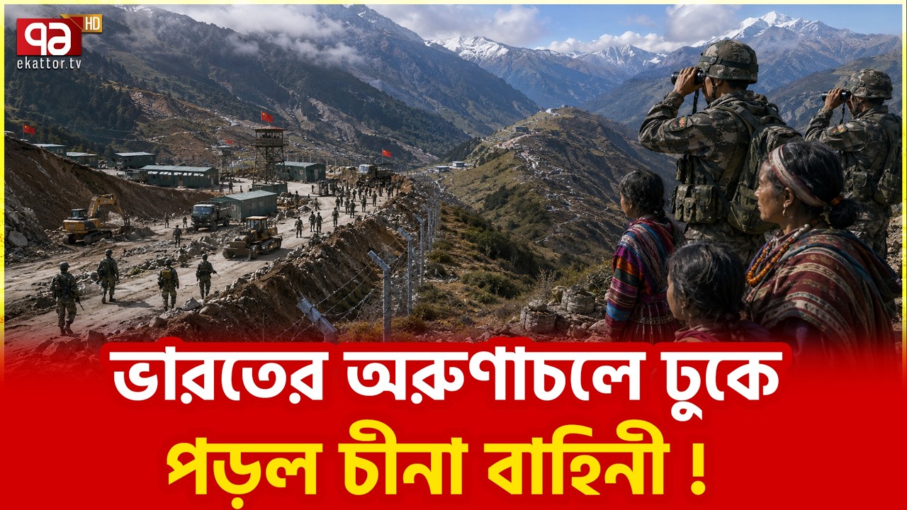 বিঘার পর বিঘা ভারতীয় জমি দখল করছে তারা  | China | Arunachal | India | Ekattor TV