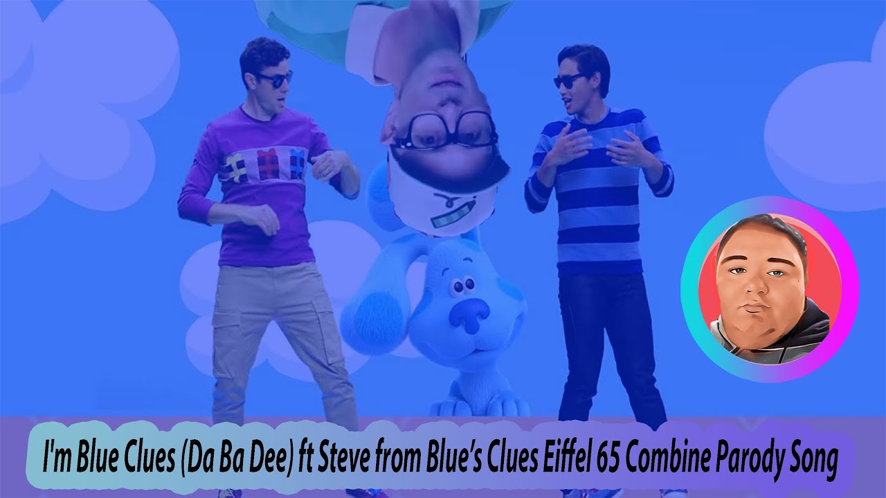 I'm Blue Clues Da Ba Dee ft Steve from Blue’s Clues Eiffel 65 Combine Parody Song