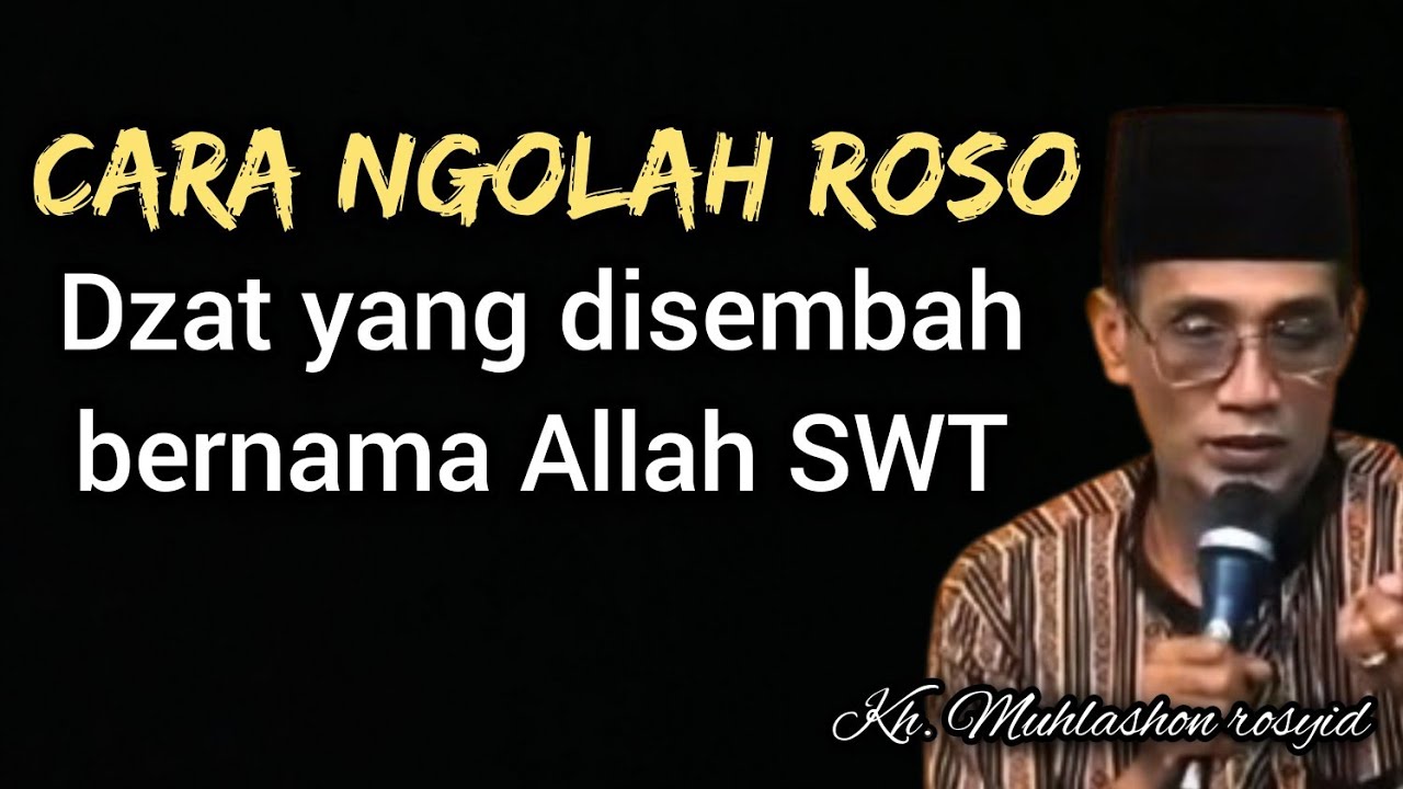 Cara ngolah roso Dzat yang disembah bernama Allah SWT. | kh. Muhlashon rosyid