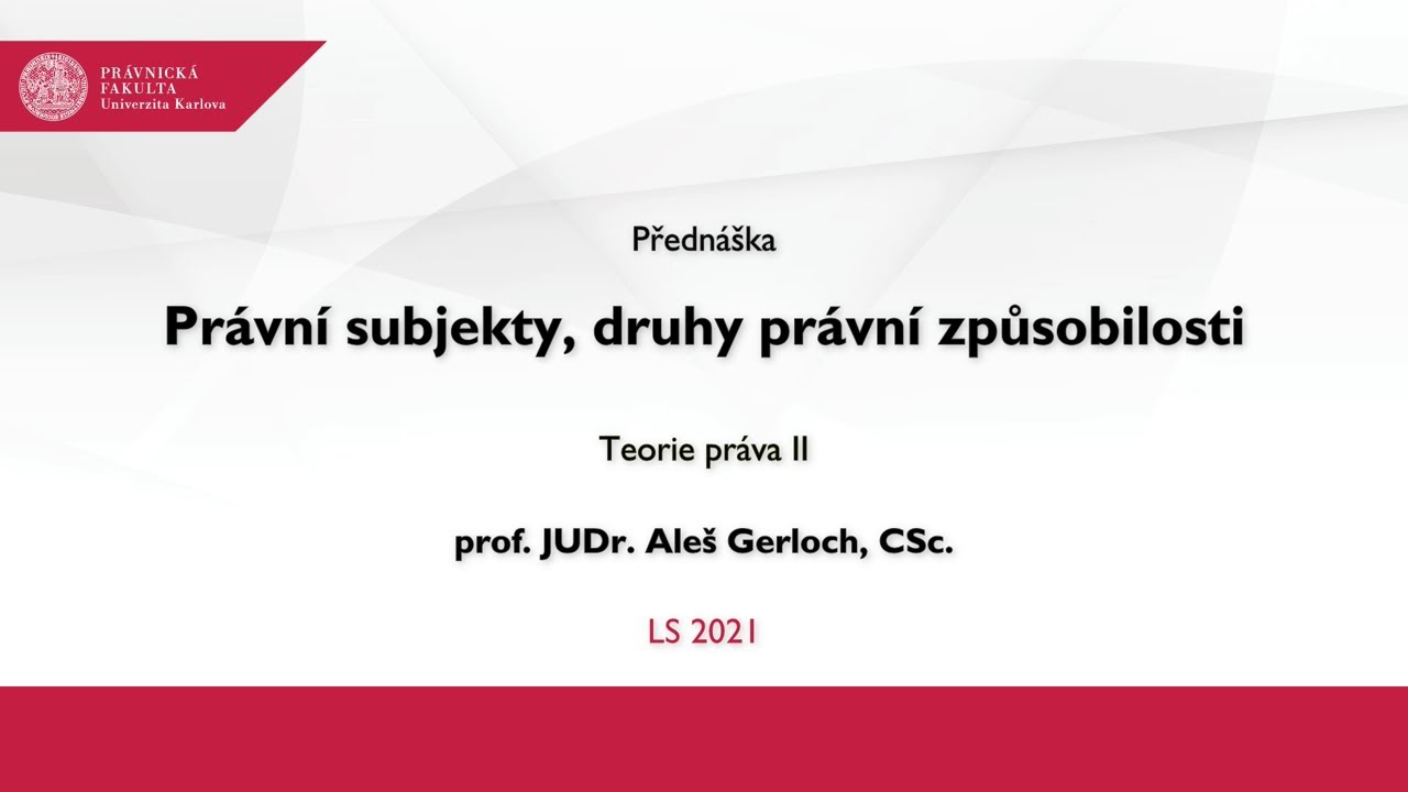 Právní subjekty, druhy právní způsobilosti - prof. JUDr. Aleš Gerloch, CSc.