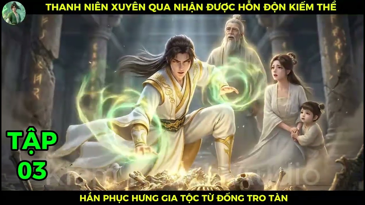 Full 03 Thanh Niên Xuyên Qua Nhận Được Hỗn Độn Kiếm Thể, Hắn Phục Hưng Gia Tộc Từ Đống Tro Tàn