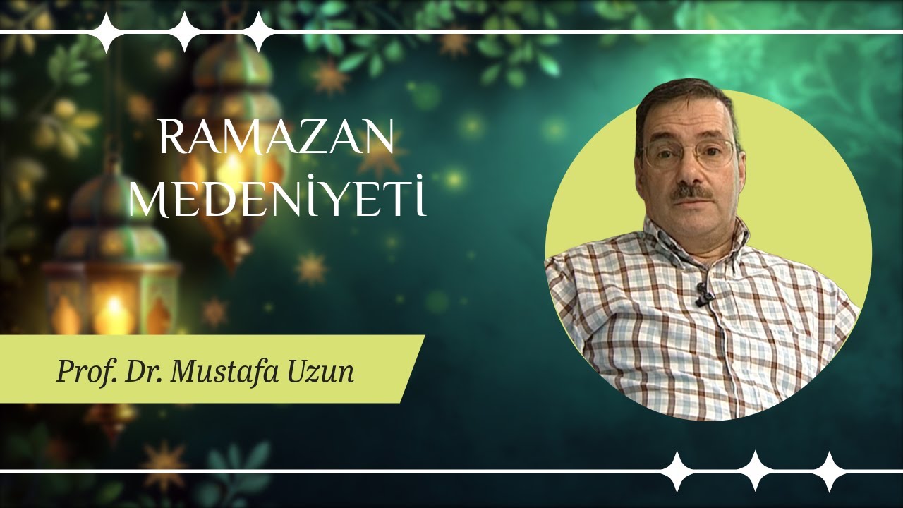 PROF. DR. MUSTAFA UZUN / RAMAZAN MEDENİYETİ