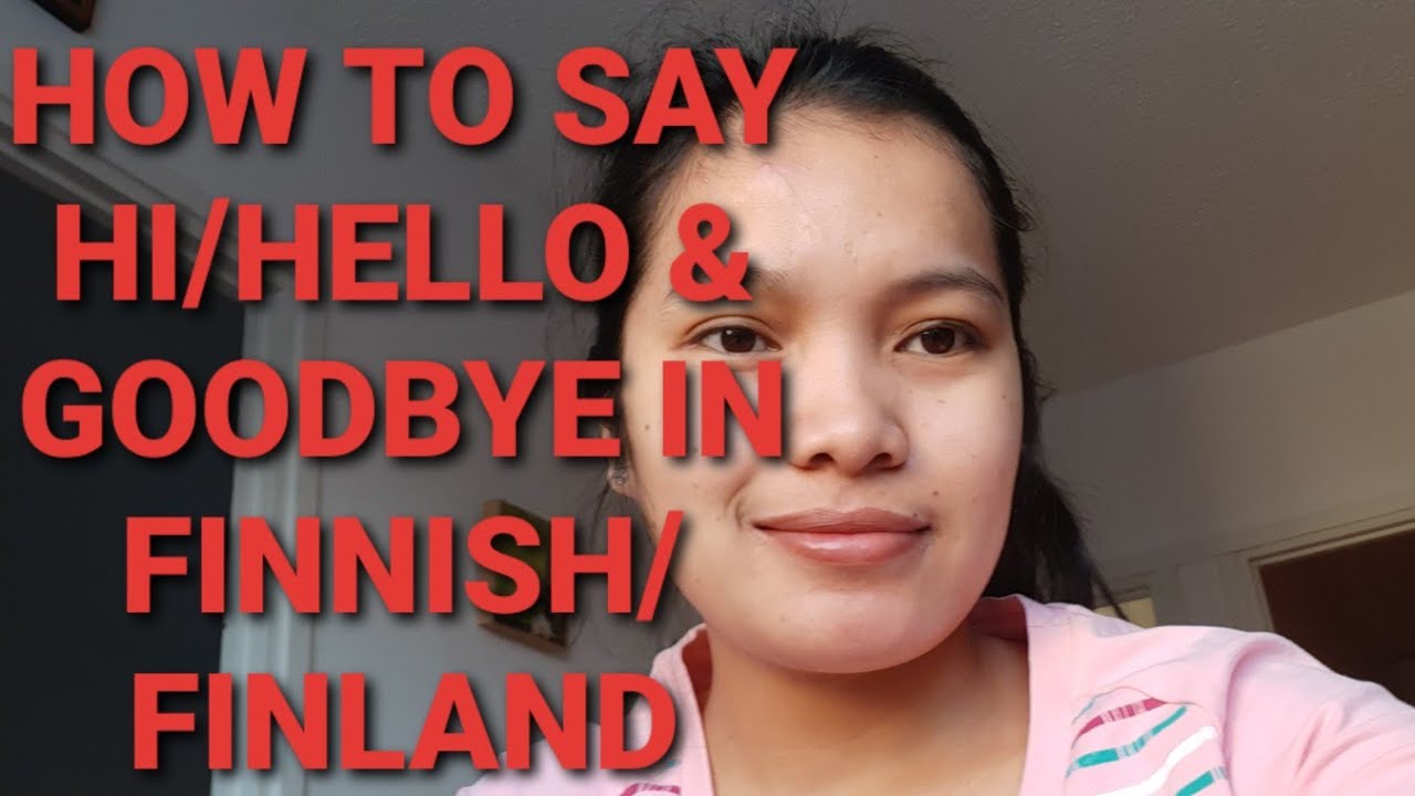 FINNISH 101 : HOW TO SAY HI / HELLO &  GOODBYE IN FINNISH