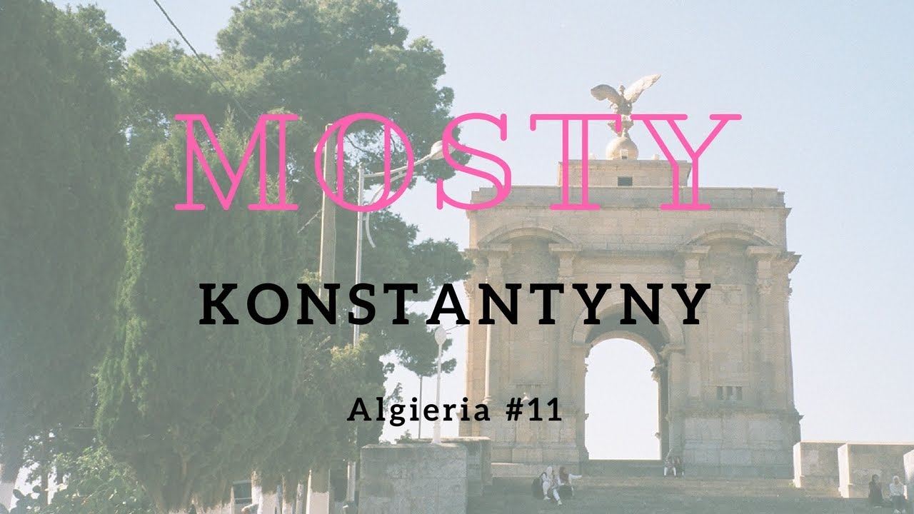 Zwykła Algieria #11 - Mosty Konstantyny ☮ Zwykły Vlog ☮