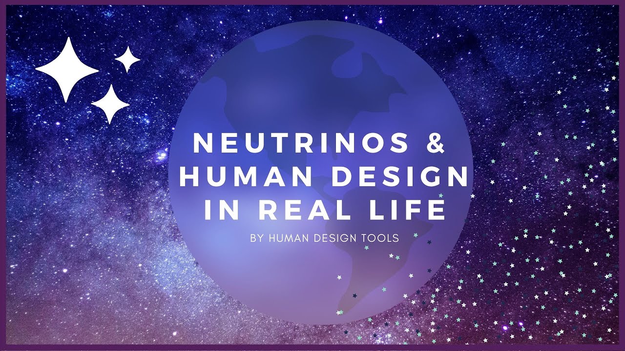 Neutrino Stream and Human Design In Real Life