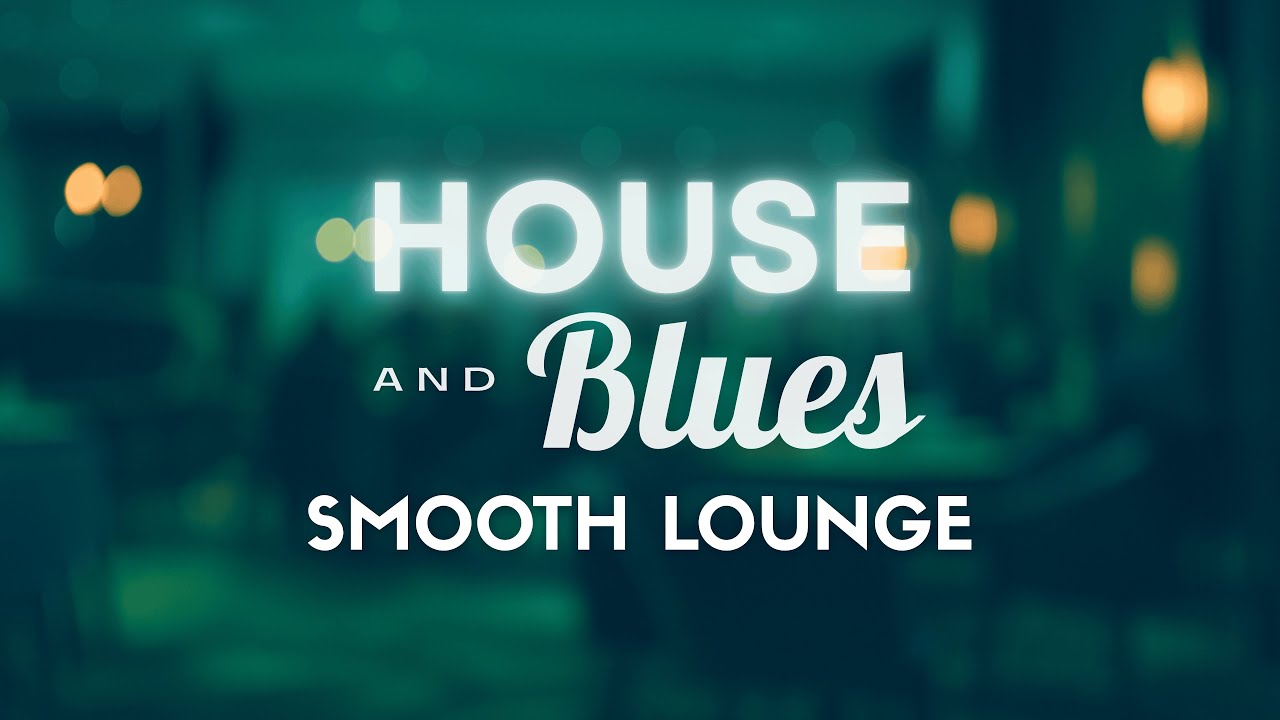 Smooth Lounge – House & Blues Fusion - Chillout Music for Relax, Work, Study & Evening Vibes