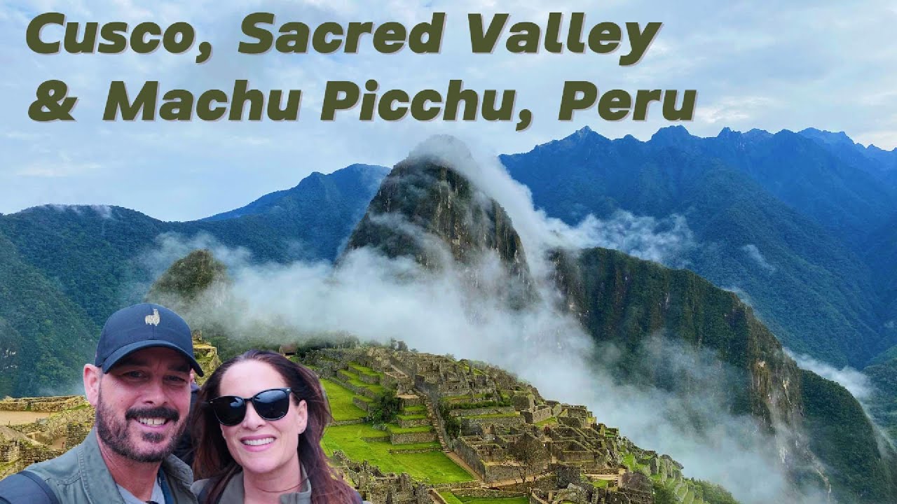 Unravel Captivating Cusco, Sacred Valley & Machu Picchu, Peru | Travel Highlights and Insights