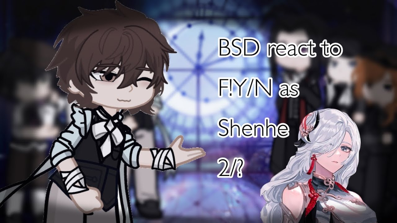 BSD react to F!Y/N as Shenhe ! - 2/3