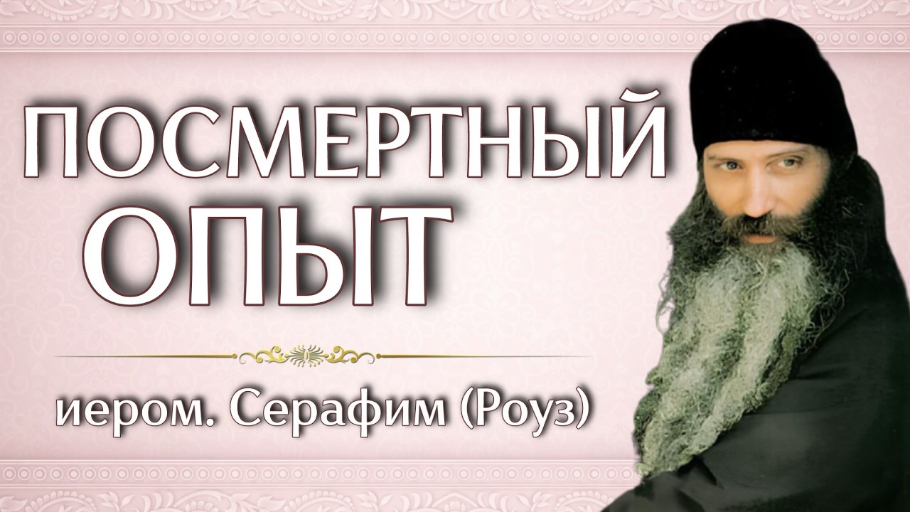 ПОСМЕРТНЫЙ ОПЫТ | иером. Серафим (Роуз)
