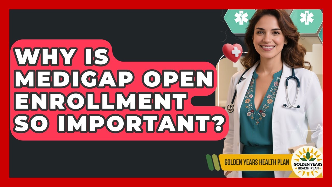 Why Is Medigap Open Enrollment So Important? - Golden Years Health Plan
