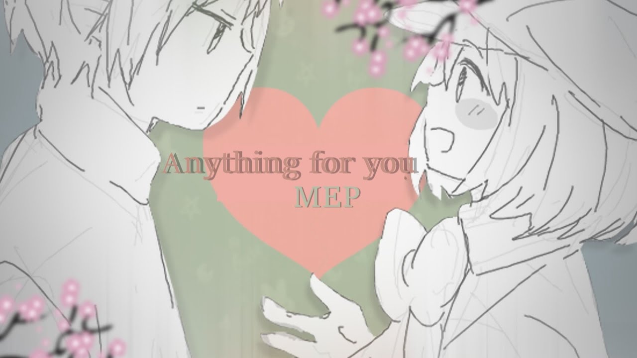 Anything for you || Unconditional love MEP