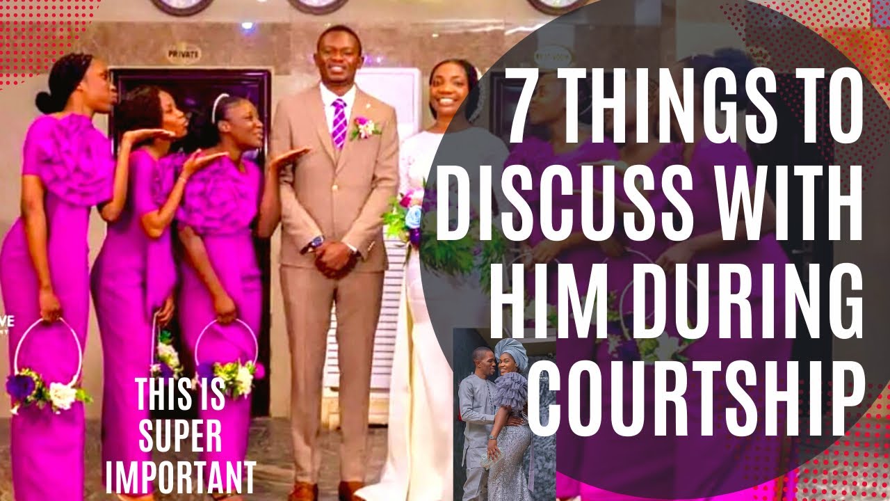 7 IMPORTANT THINGS TO DISCUSS WITH HIM DURING COURTSHIP