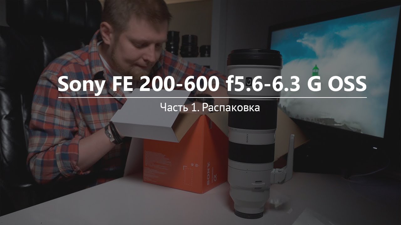 Распаковка объектива Sony FE 200–600mm f/5.6–6.3 G OSS