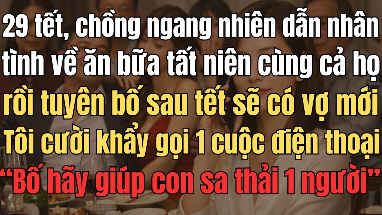 29 Tết, Chồng Ngang Nhiên Dẫn Nhân Tình Về Ăn Bữa Tất Niên Cùng Cả Họ Rồi Tuyên Bố Sau Tết Sẽ Có Vợ