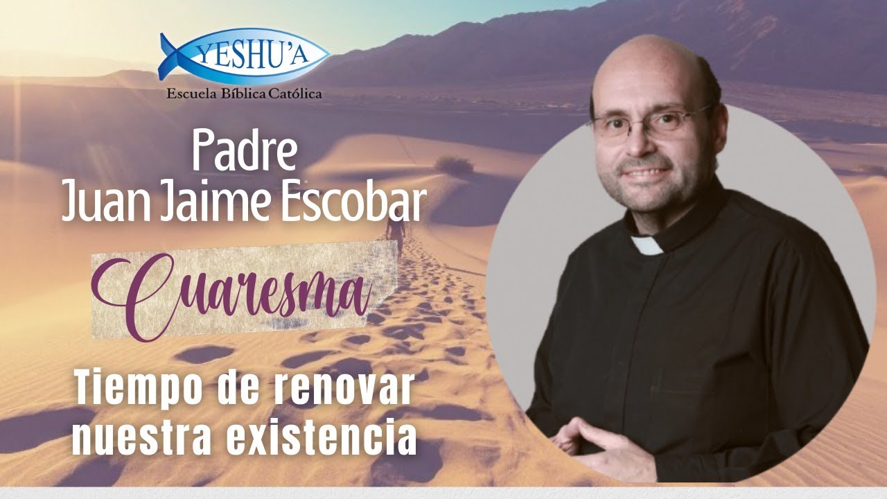 Cuaresma, tiempo de renovar nuestra existencia - Padre Juan Jaime Escobar