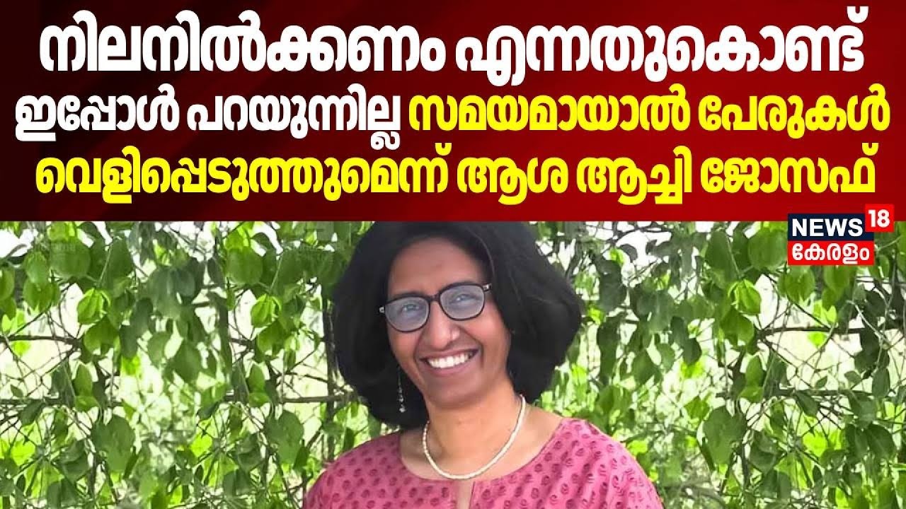 നിലനിൽക്കണം എന്നതുകൊണ്ട്  ഇപ്പോൾ പറയുന്നില്ല സമയമായാൽ പേരുകൾ  വെളിപ്പെടുത്തുമെന്ന് Asha Achi Joseph