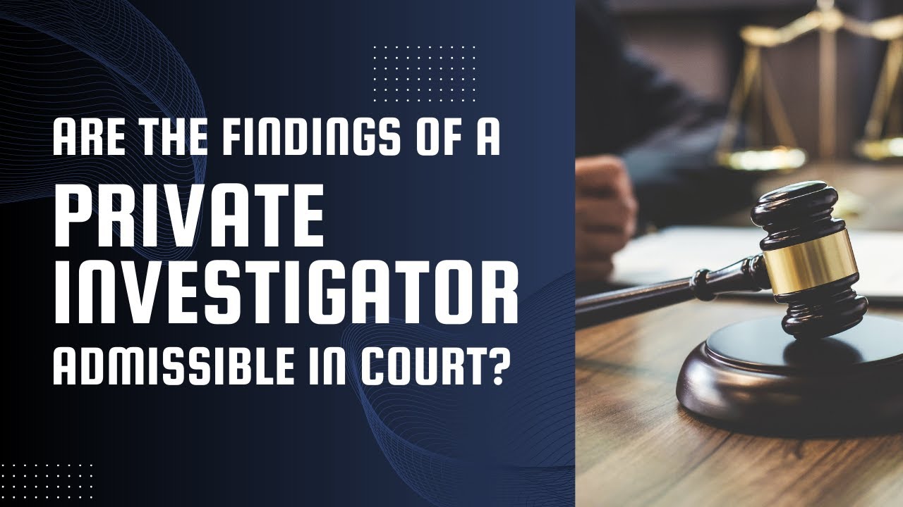 Are the findings of a private investigator admissible in court?
