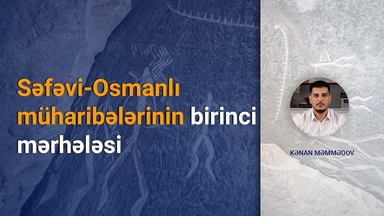 Səfəvi və Osmanlı müharibəsinin başlanması (Kənan Məmmədov)