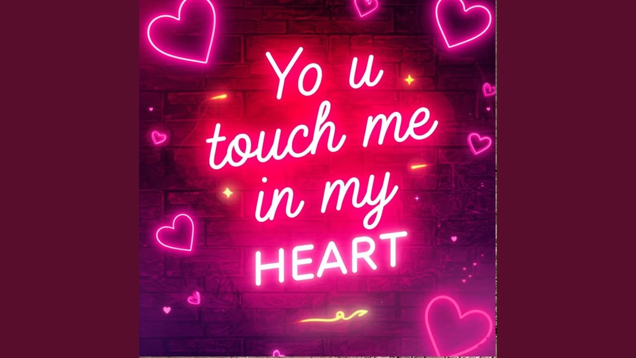 You touch me in my Heart