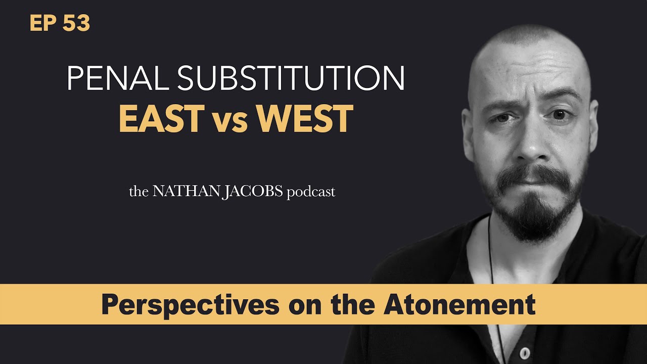 Penal Substitution: East vs West | Perspectives on the Atonement | Episode 53
