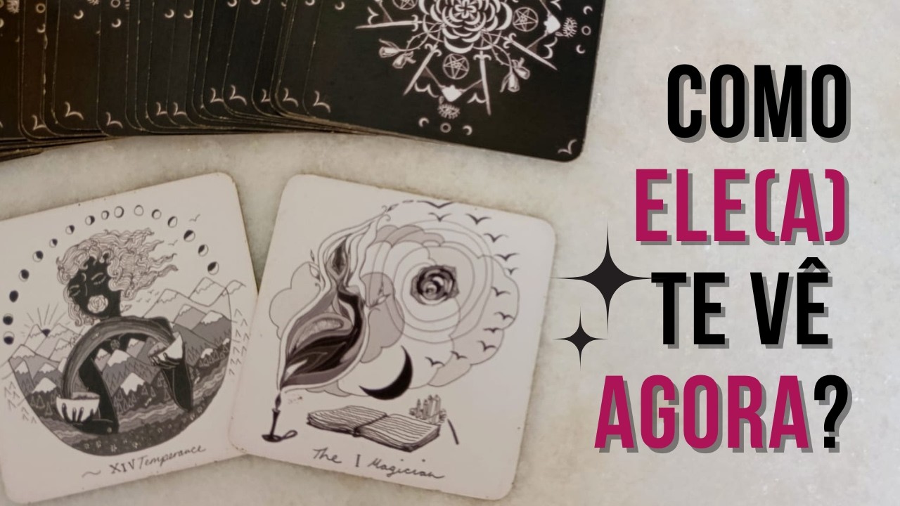 TAROT REVELA: COMO ELE(A) ME VÊ AGORA?