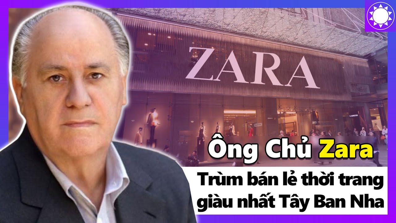 Ông Chủ Zara - Ông Trùm Bán Lẻ Thời Trang Giàu Nhất Tây Ban Nha