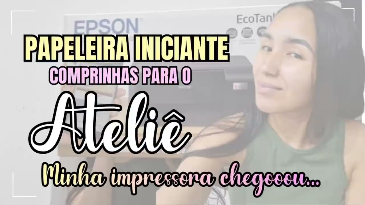 Comprinhas para o Ateliê - INICIANTE NA PAPELARIA - Comprei minha IMPRESSORA EPSON