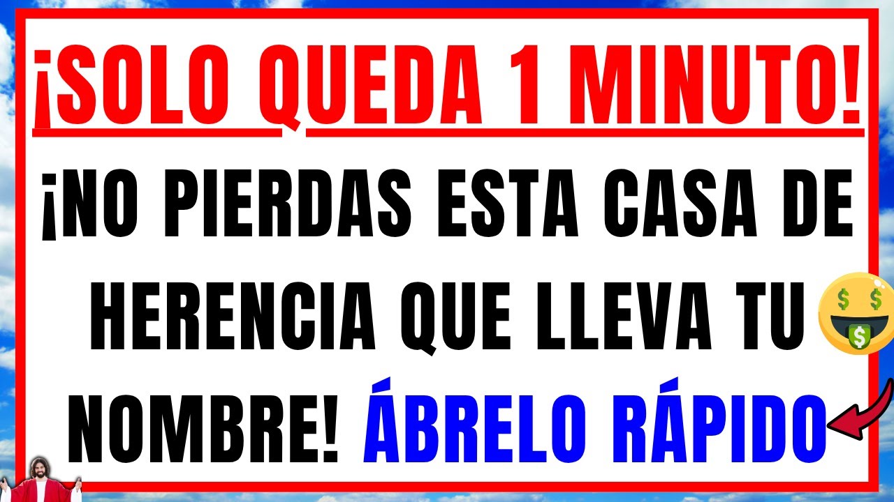 DIOS DICE: ¡SOLO QUEDA 1 MINUTO! NO PIERDAS ESTA CASA DE HERENCIA QUE LLEVA TU NOMBRE