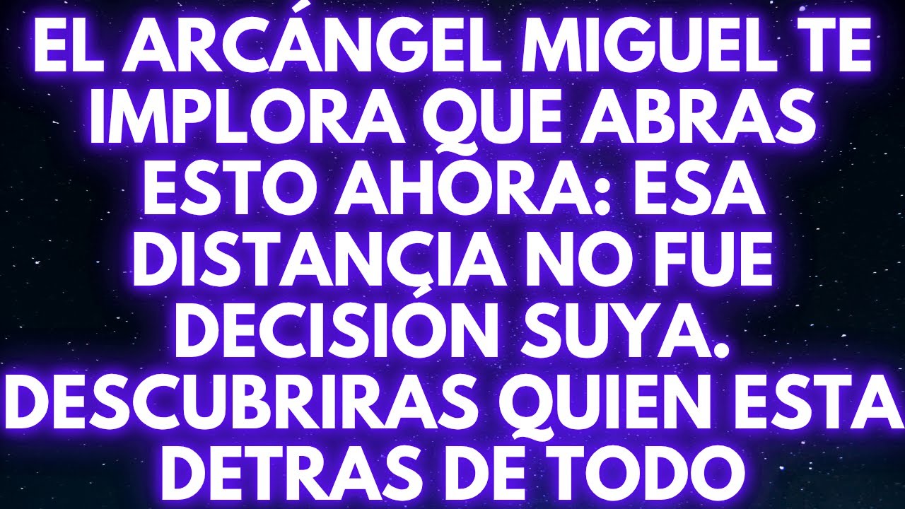 EL ARCÁNGEL MIGUEL TE IMPLORA QUE ABRAS ESTO AHORA: ESA DISTANCIA NO FUE DECISIÓN SUYA...