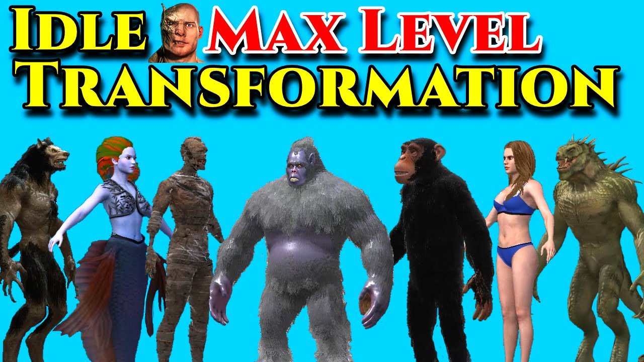 Idle Transformation All Levels (Werewolf, Yeti, Female, Lizard, Ape, Mummy, Bigfoot, Mermaid)