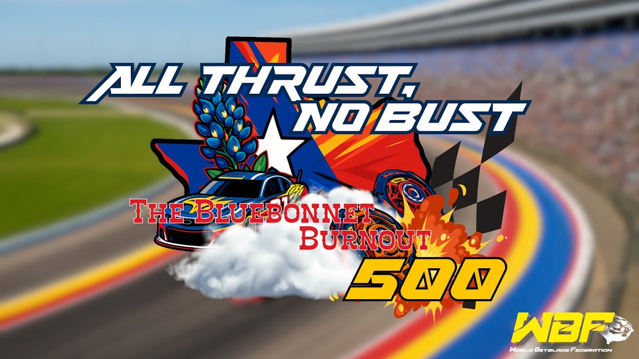 All Thrust, No Bust: The Bluebonnet Burnout 500 2025 - World Beyblade Federation
