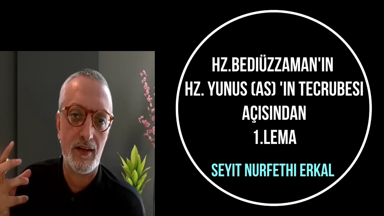 Hz  Bediüzzaman'ın Hz  Yunus(AS)'ın Tecrübesi Açısından 1 .Lema Seyid Nurfethi Erkal