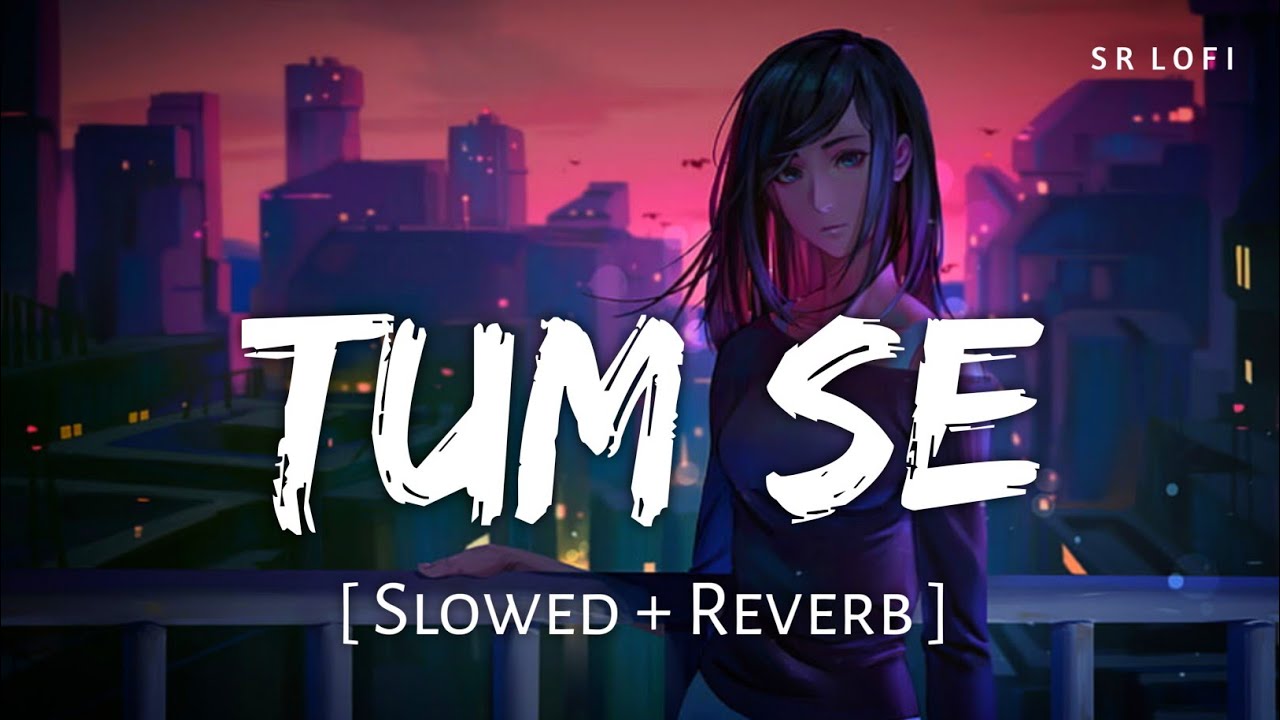 Tum Se (Slowed + Reverb) | Jubin Nautiyal | Jalebi | SR Lofi