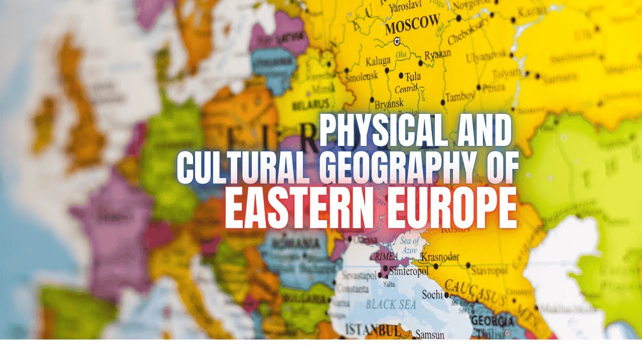 Physical and Cultural Geography of Eastern Europe
