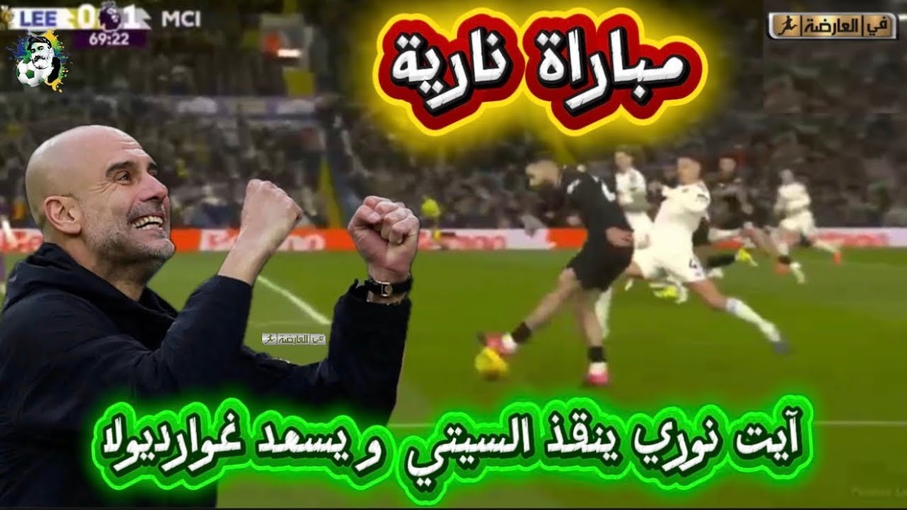آيت نوري ينقذ السيتي و بيب غوارديولا مباراة نارية 🔥/ مانشستر سيتي 1-0 ليدز يونايتد 