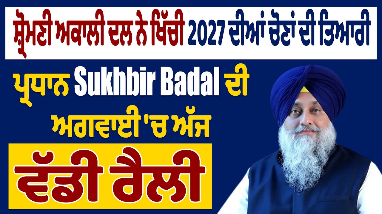ਸ਼੍ਰੋਮਣੀ ਅਕਾਲੀ ਦਲ ਨੇ ਖਿੱਚੀ 2027 ਦੀਆਂ ਚੋਣਾਂ ਦੀ ਤਿਆਰੀ ਪ੍ਰਧਾਨ Sukhbir Badal ਦੀ ਅਗਵਾਈ 'ਚ ਅੱਜ ਵੱਡੀ ਰੈਲੀ