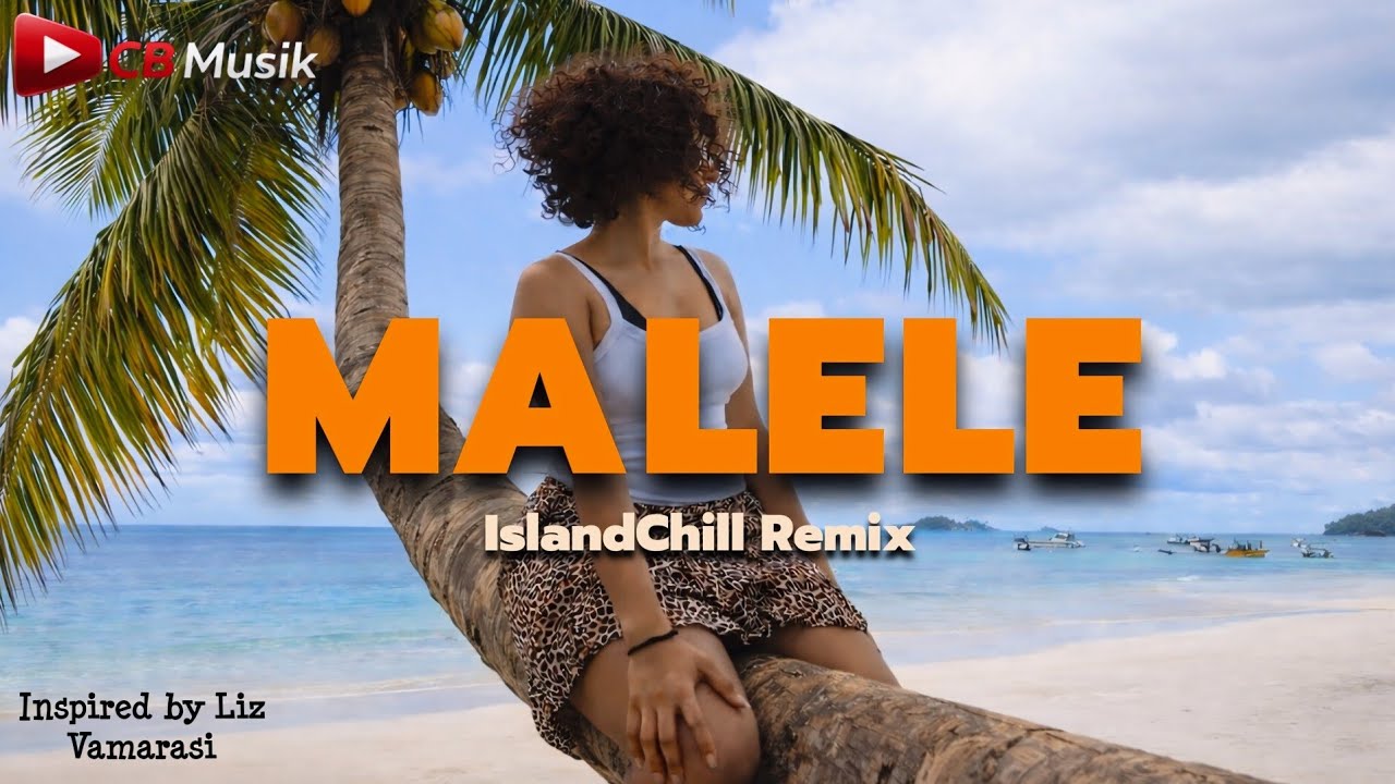 Liz Vamarasi - Malele (IslandChill Remix) | CB Musik