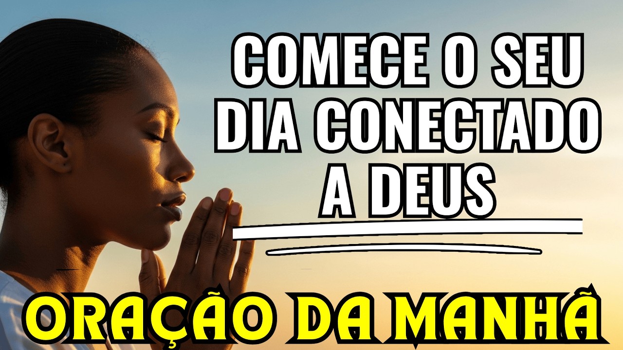 Oração da MANHÃ poderosa! Comece o DIA conectado à PRESENÇA de DEUS