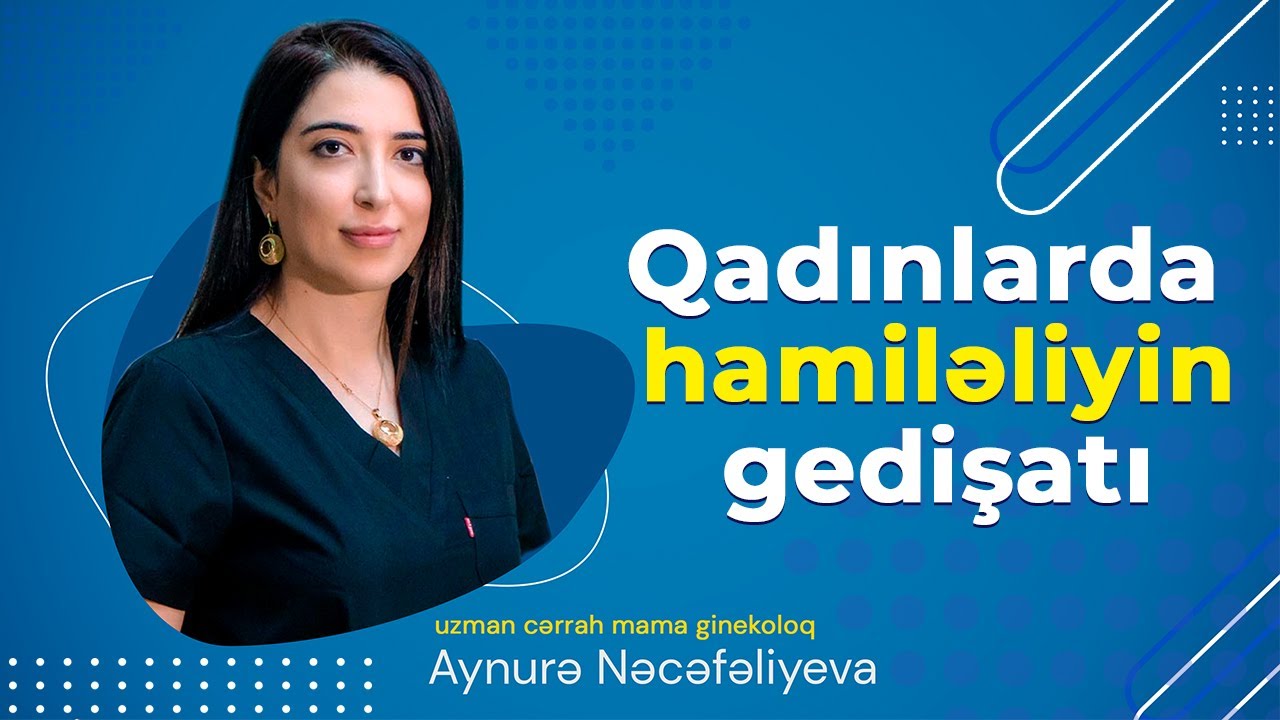 Qadınlarda hamiləliyin gedişatı - cərrah mama-ginekoloq uzman dr. Aynurə Nəcəfəliyeva