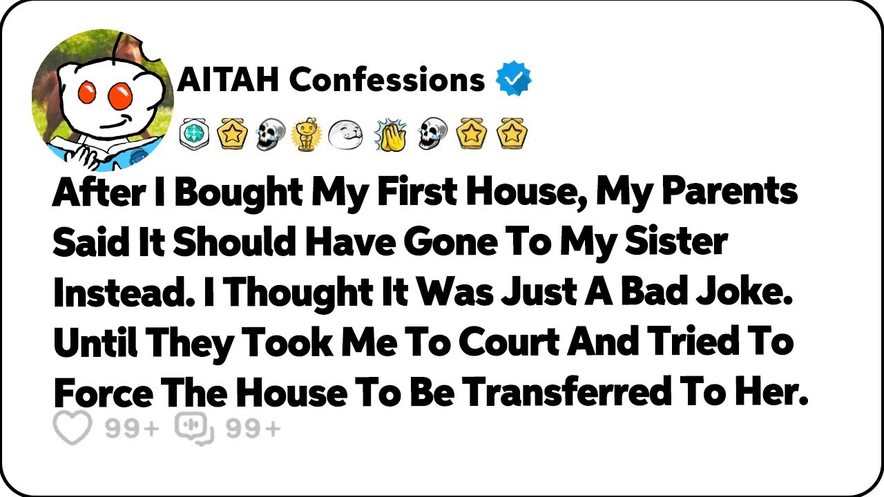 My Parents Said My Newly Bought House Should Have Gone To My Sister… Reddit Relationship Stories