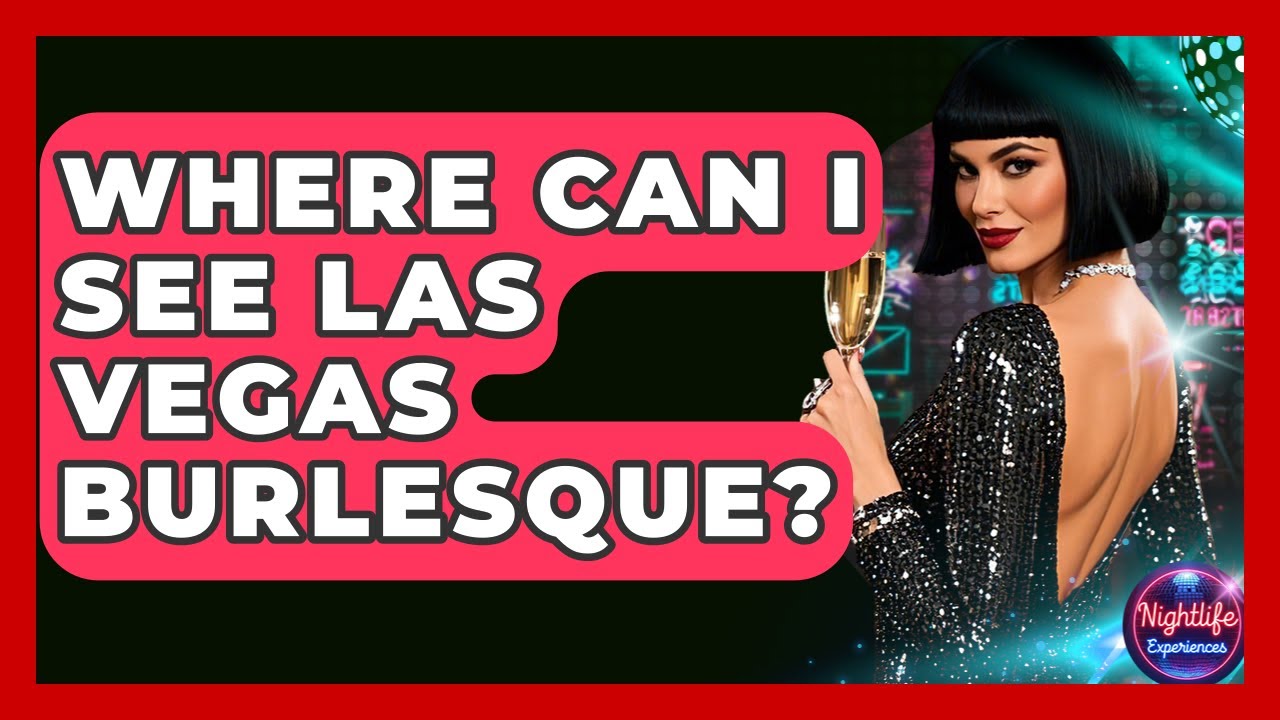 Where Can I See Las Vegas Burlesque? - Nightlife Experiences