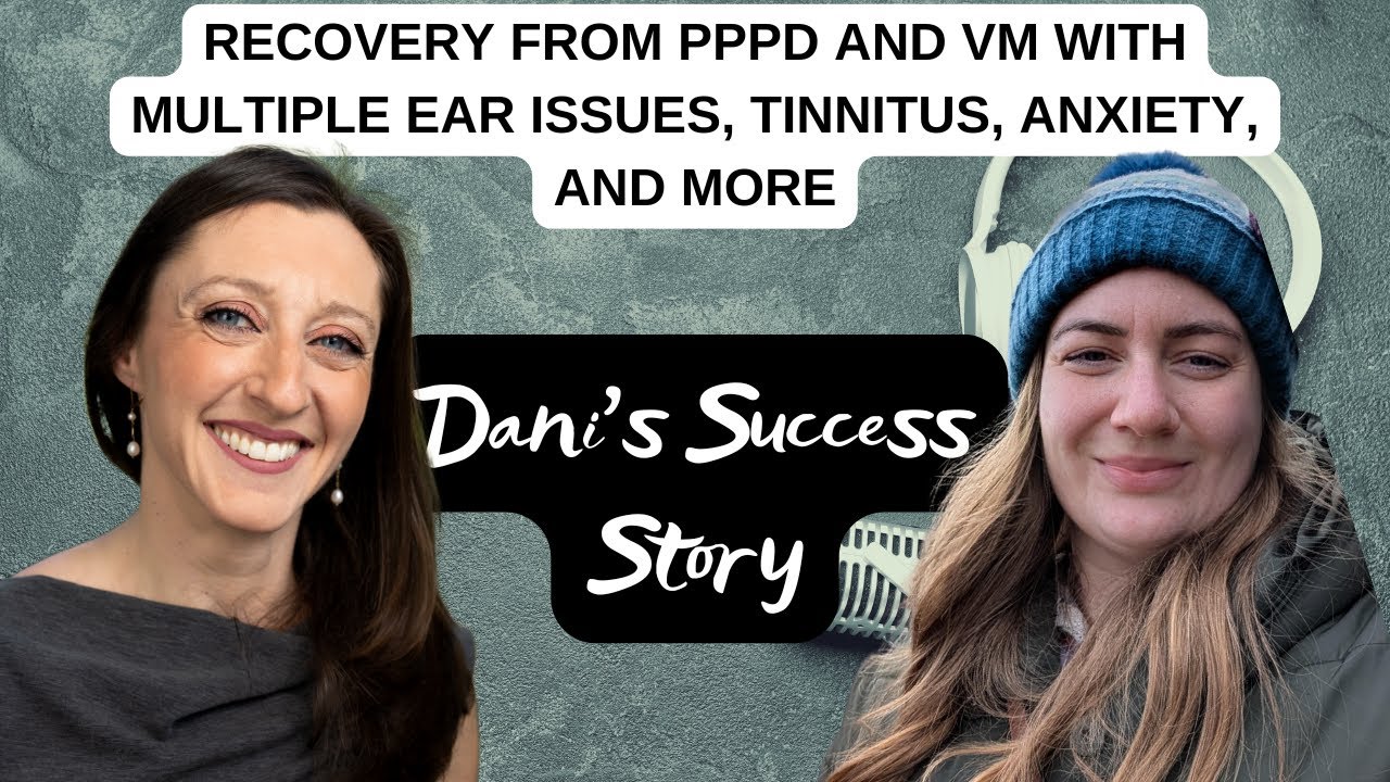 Dani’s Success Story: Recovery From PPPD & Vestibular Migraine, Eustachian Tube Dysfunction & More