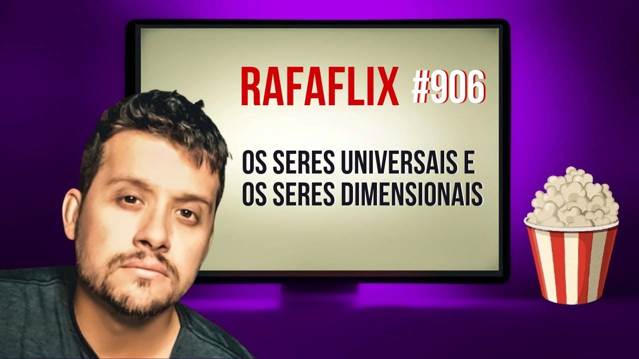 RAFAFLIX #906 &bull; Os Seres Universais e os Seres Dimensionais (Rafael Hungria)